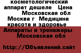 косметологический аппарат дешеле › Цена ­ 3 500 - Московская обл., Москва г. Медицина, красота и здоровье » Аппараты и тренажеры   . Московская обл.